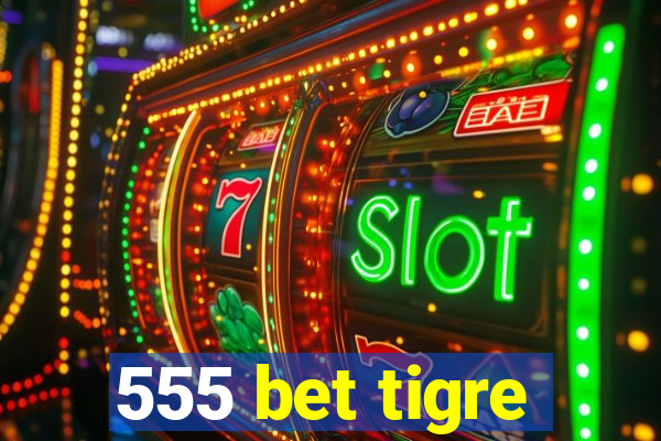 555 bet tigre